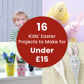 16 Kids' Easter Projects to Make for Under £15