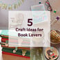 5 Craft Ideas for Book Lovers image number 1
