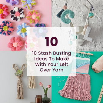 10 Stash Busting Ideas To Make With Your Left Over Yarn