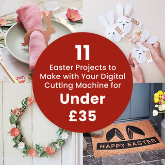 11 Easter Projects to Make with Your Digital Cutting Machine for Under £35