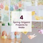 4 Spring Origami Projects to Make image number 1