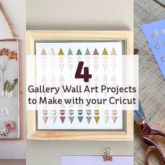 Cricut: 4 Gallery Wall Art Projects to Make with a Cricut Machine
