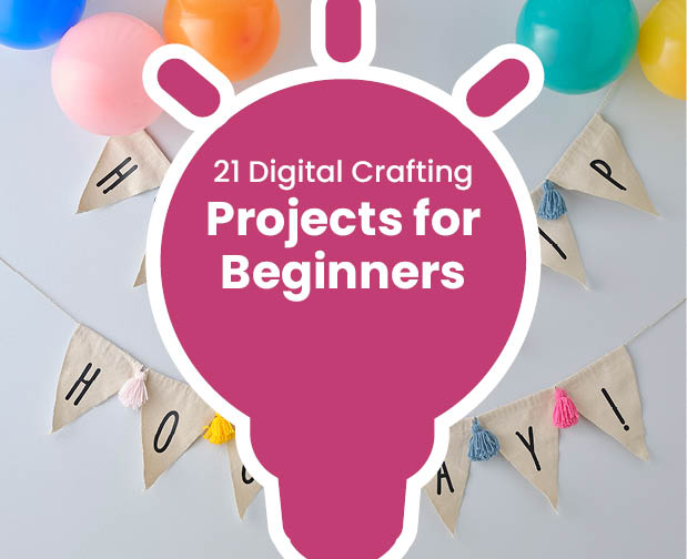 Idea - 21 Digital Crafting Projects for Beginners